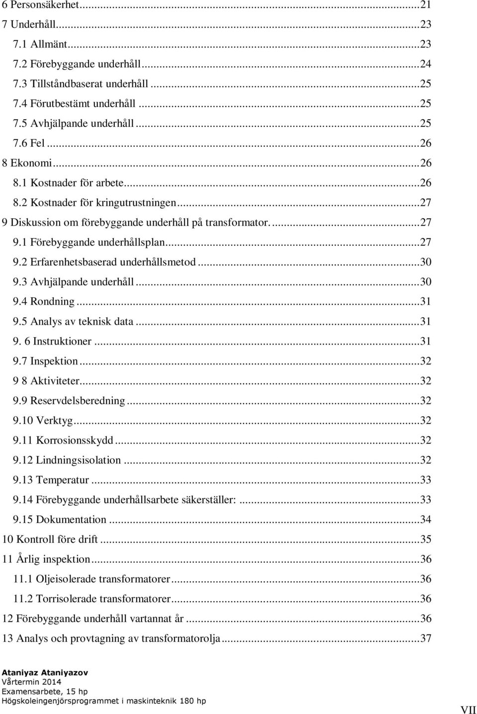 .. 30 9.3 Avhjälpande underhåll... 30 9.4 Rondning... 31 9.5 Analys av teknisk data... 31 9. 6 Instruktioner... 31 9.7 Inspektion... 32 9 8 Aktiviteter... 32 9.9 Reservdelsberedning... 32 9.10 Verktyg.