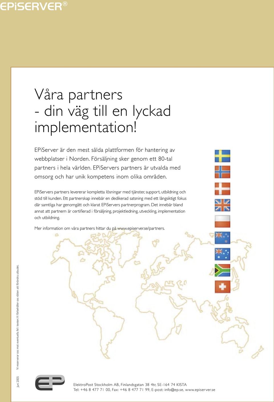 Ett partnerskap innebär en dedikerad satsning med ett långsiktigt fokus där samtliga har genomgått och klarat EPiServers partnerprogram.