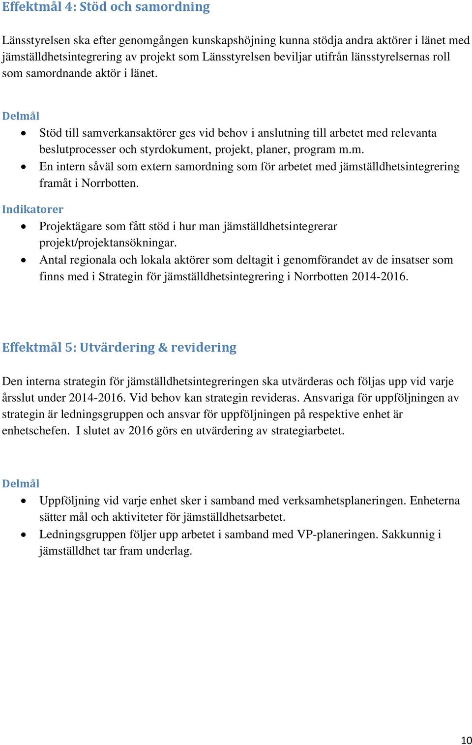 Delmål Stöd till samverkansaktörer ges vid behov i anslutning till arbetet med relevanta beslutprocesser och styrdokument, projekt, planer, program m.m. En intern såväl som extern samordning som för arbetet med jämställdhetsintegrering framåt i Norrbotten.