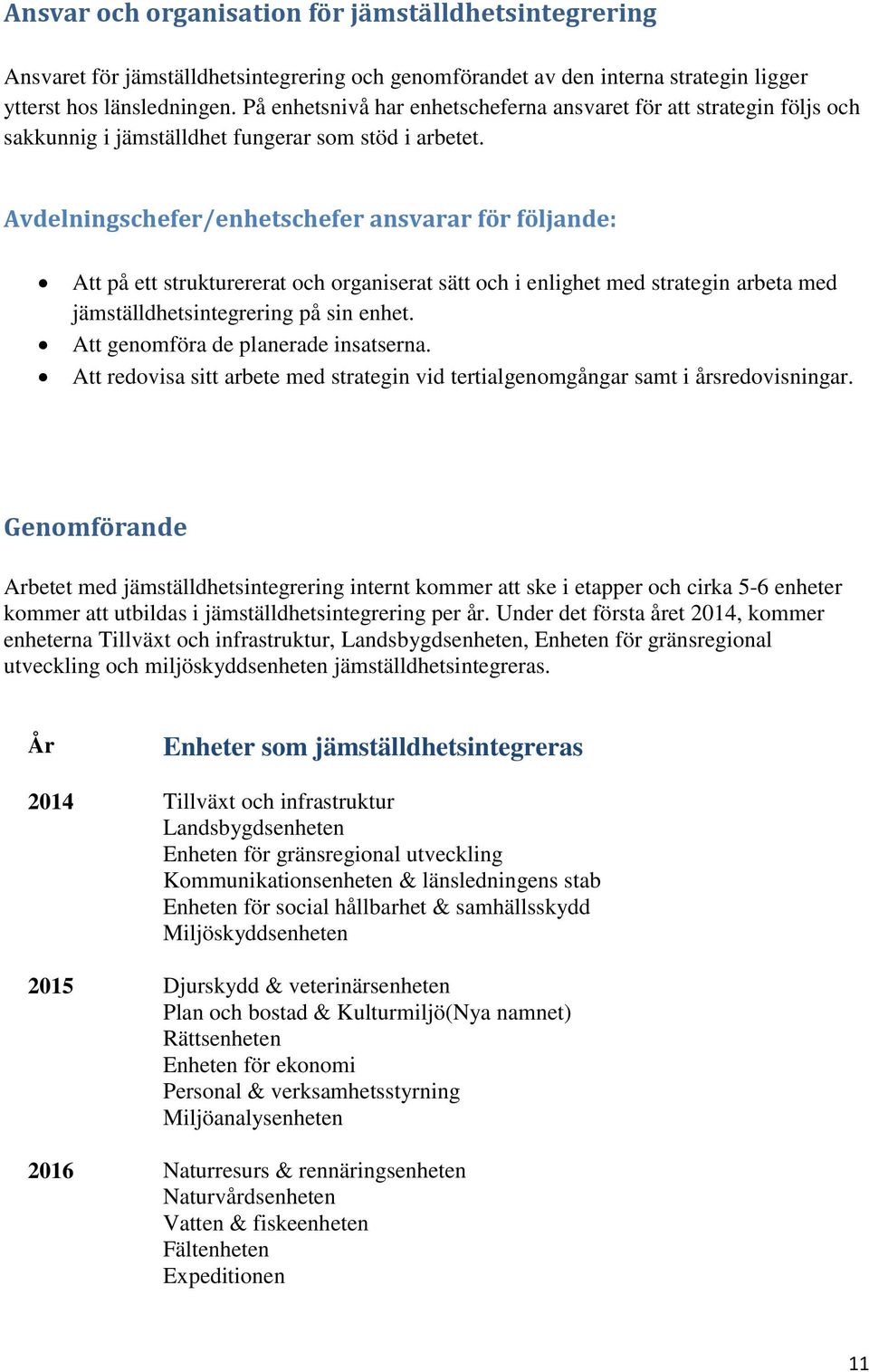 Avdelningschefer/enhetschefer ansvarar för följande: Att på ett strukturererat och organiserat sätt och i enlighet med strategin arbeta med jämställdhetsintegrering på sin enhet.