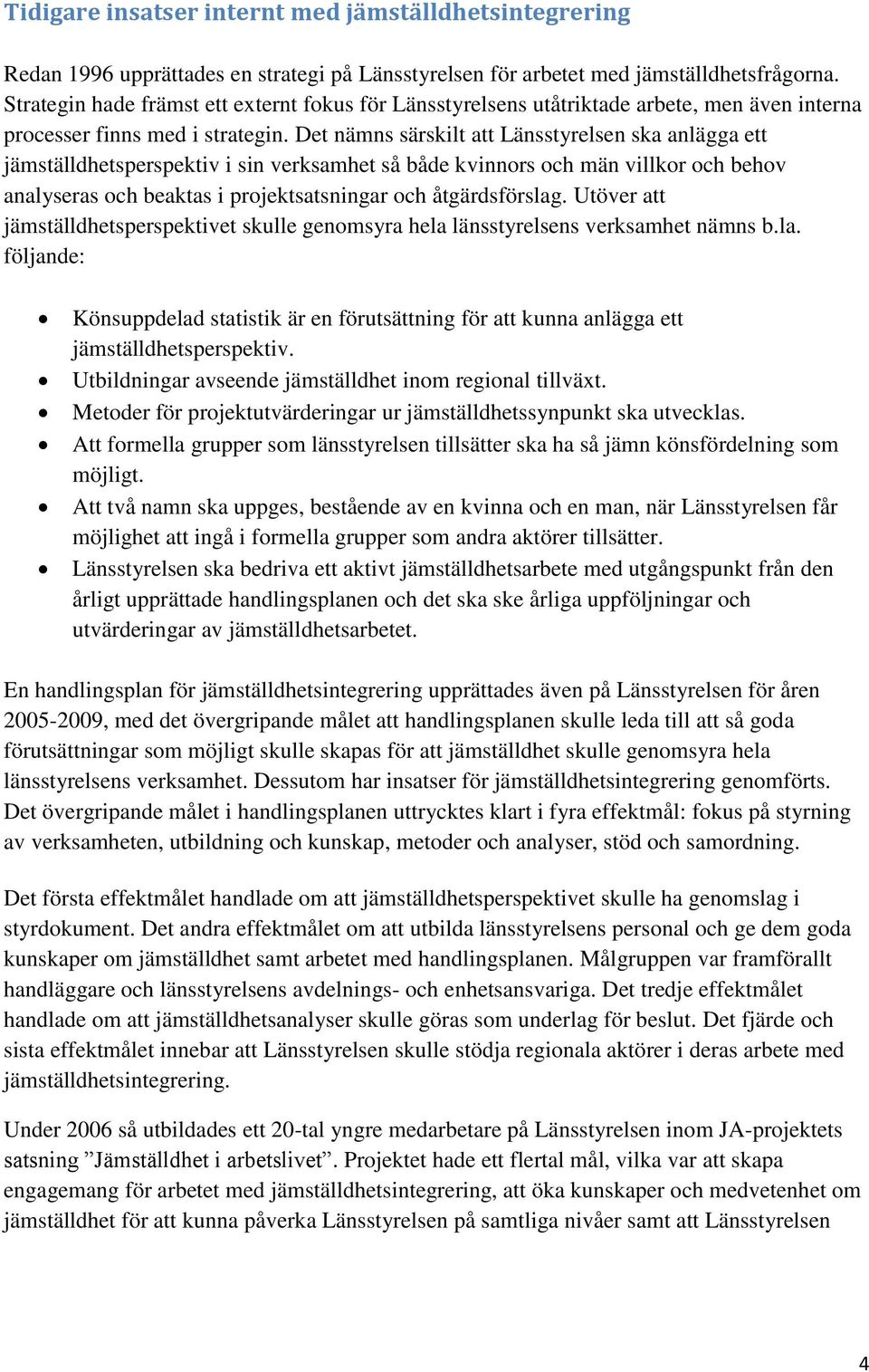 Det nämns särskilt att Länsstyrelsen ska anlägga ett jämställdhetsperspektiv i sin verksamhet så både kvinnors och män villkor och behov analyseras och beaktas i projektsatsningar och åtgärdsförslag.