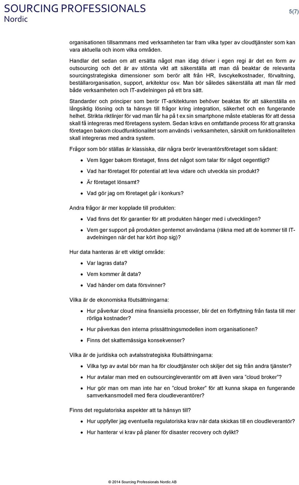 dimensioner som berör allt från HR, livscykelkostnader, förvaltning, beställarorganisation, support, arkitektur osv.