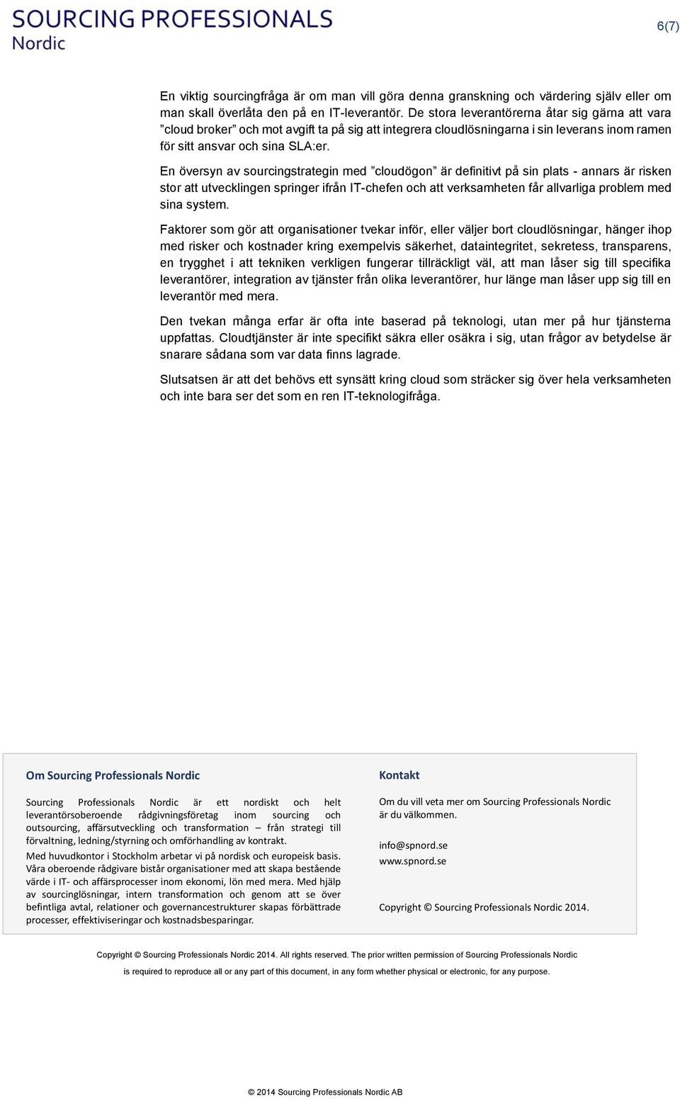 En översyn av sourcingstrategin med cloudögon är definitivt på sin plats - annars är risken stor att utvecklingen springer ifrån IT-chefen och att verksamheten får allvarliga problem med sina system.