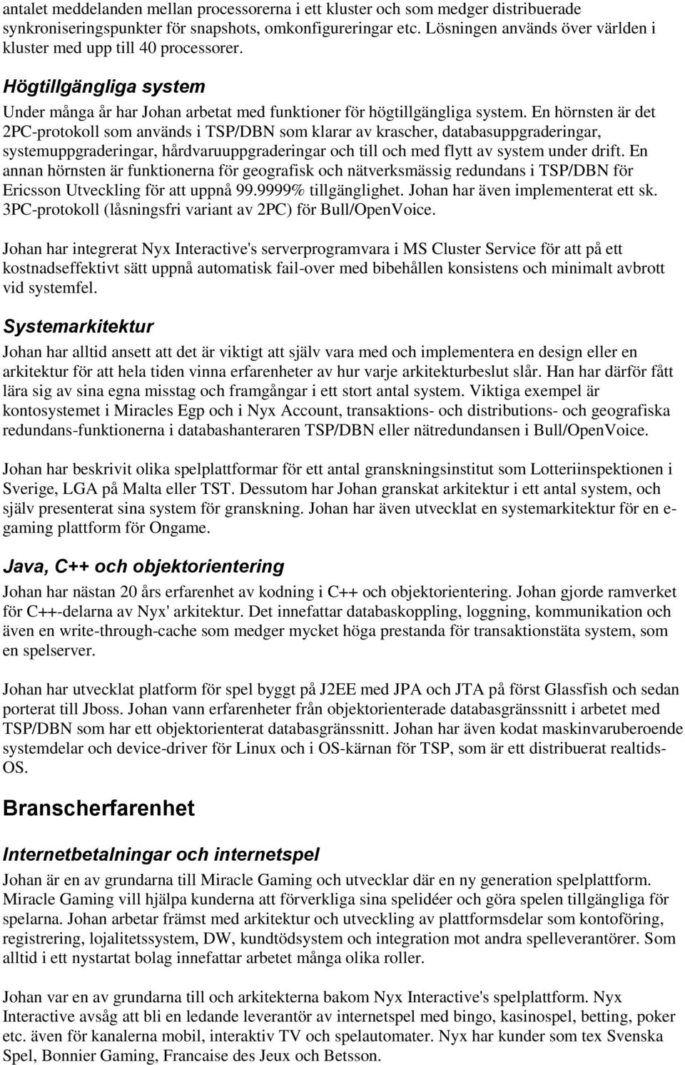 En hörnsten är det 2PC-protokoll som används i TSP/DBN som klarar av krascher, databasuppgraderingar, systemuppgraderingar, hårdvaruuppgraderingar och till och med flytt av system under drift.