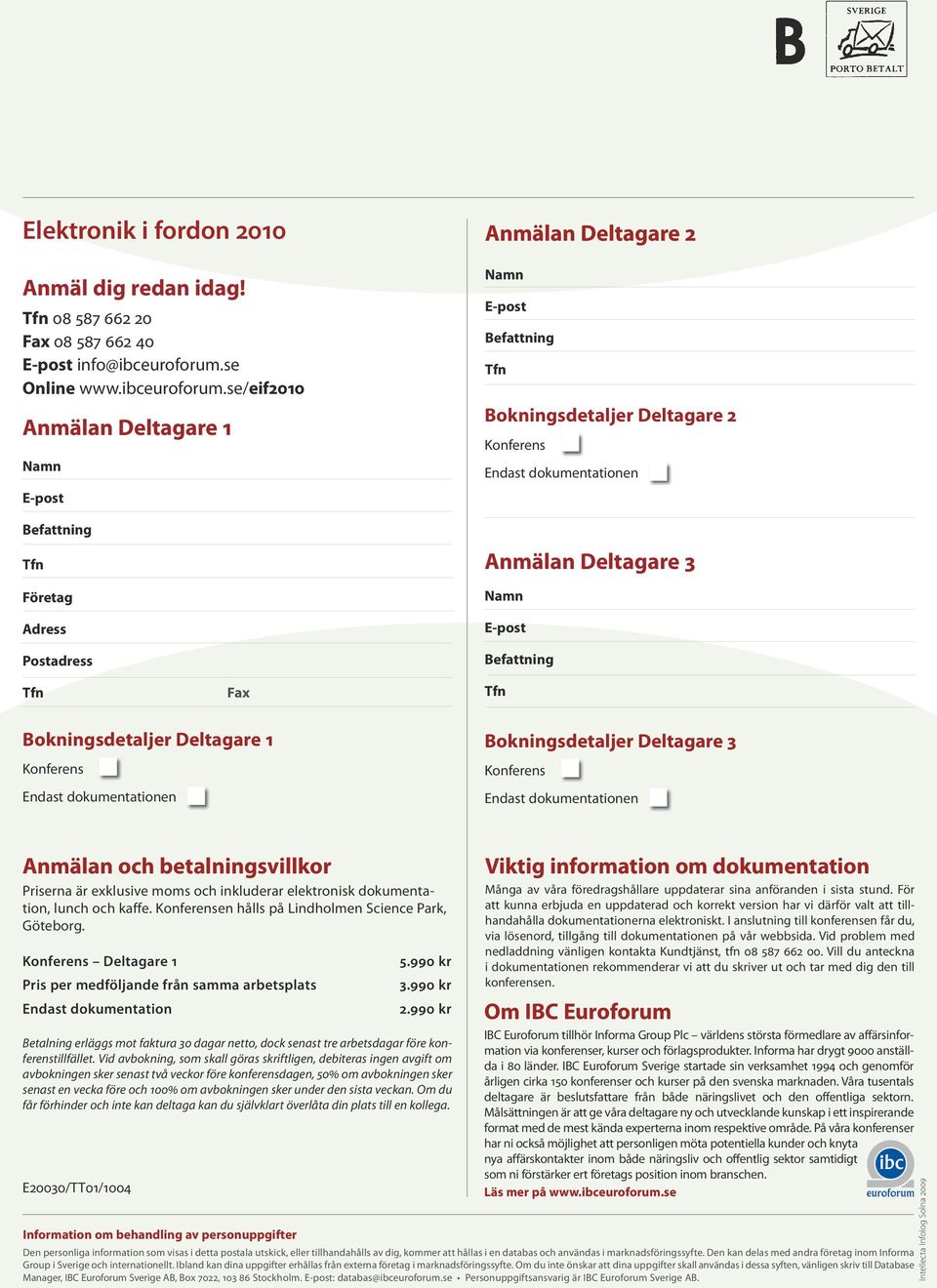 se/eif2010 Anmälan Deltagare 1 Namn E-post Befattning Företag Adress Postadress Anmälan Deltagare 2 Namn E-post Befattning Bokningsdetaljer Deltagare 2 Konferens Endast dokumentationen Anmälan