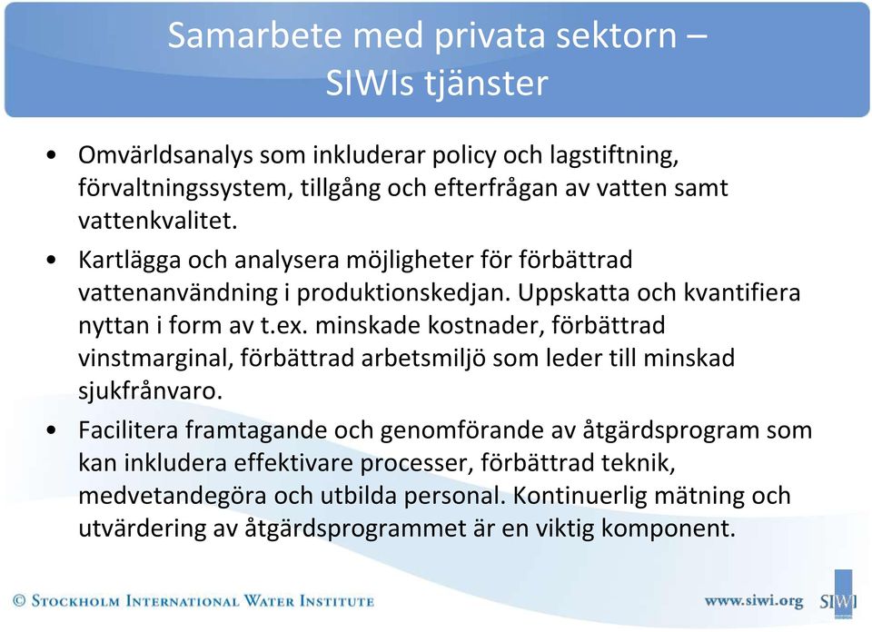 minskade kostnader, förbättrad vinstmarginal, förbättrad arbetsmiljö som leder till minskad sjukfrånvaro.