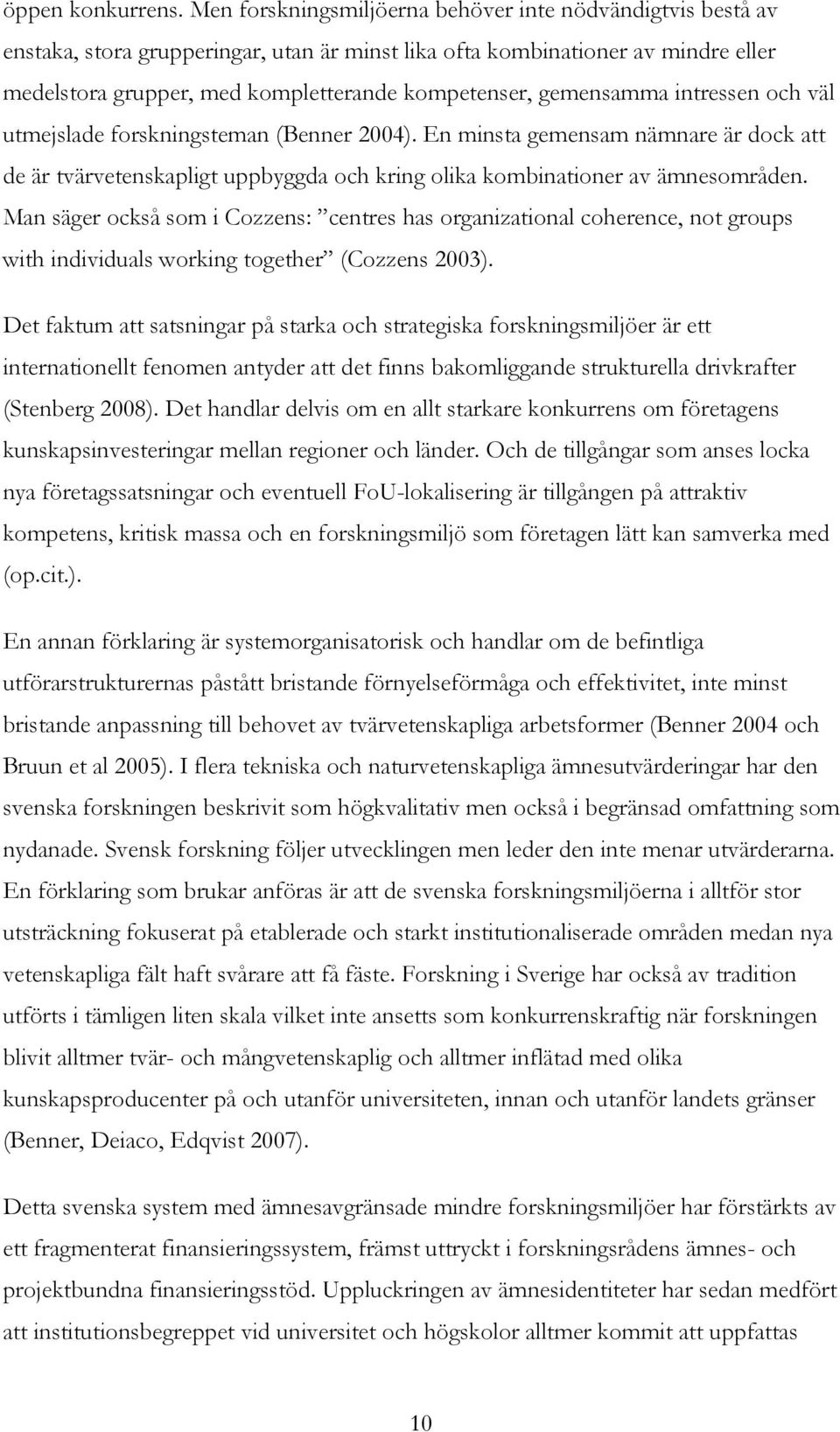 gemensamma intressen och väl utmejslade forskningsteman (Benner 2004). En minsta gemensam nämnare är dock att de är tvärvetenskapligt uppbyggda och kring olika kombinationer av ämnesområden.