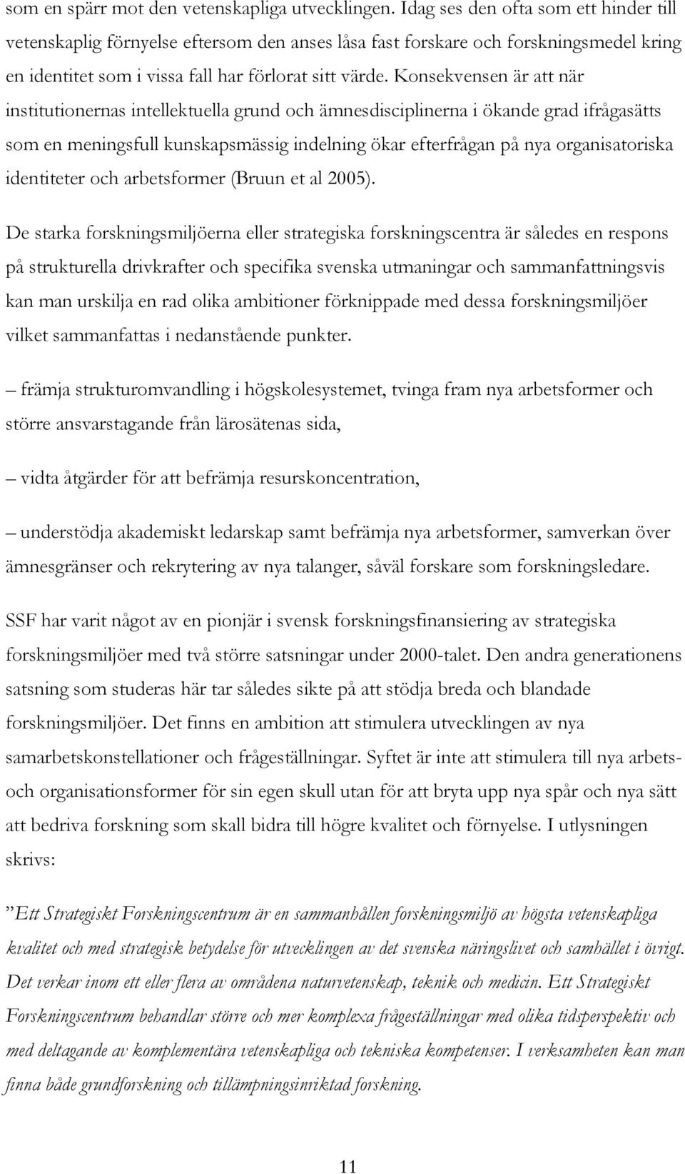 Konsekvensen är att när institutionernas intellektuella grund och ämnesdisciplinerna i ökande grad ifrågasätts som en meningsfull kunskapsmässig indelning ökar efterfrågan på nya organisatoriska