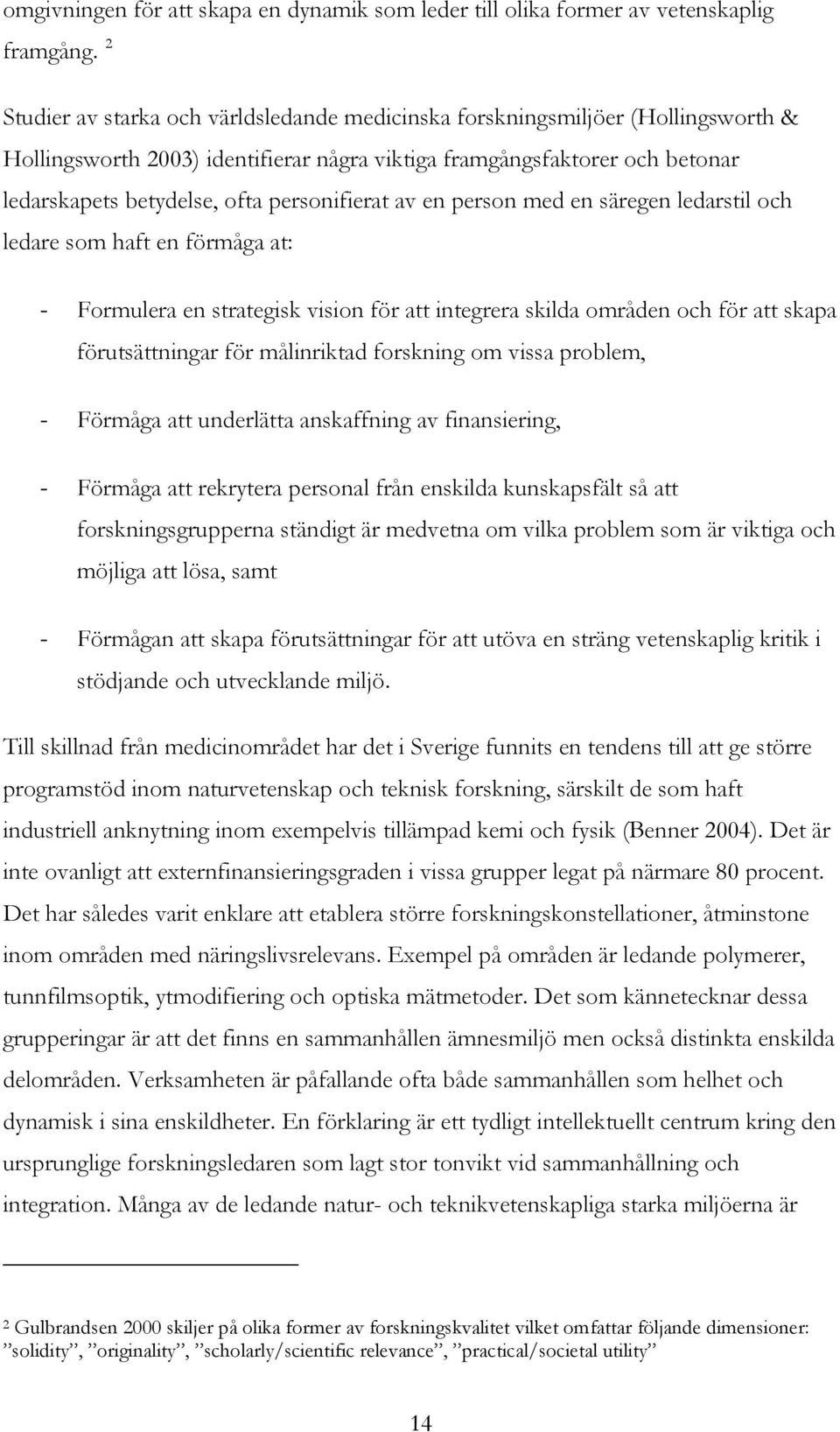 personifierat av en person med en säregen ledarstil och ledare som haft en förmåga at: - Formulera en strategisk vision för att integrera skilda områden och för att skapa förutsättningar för