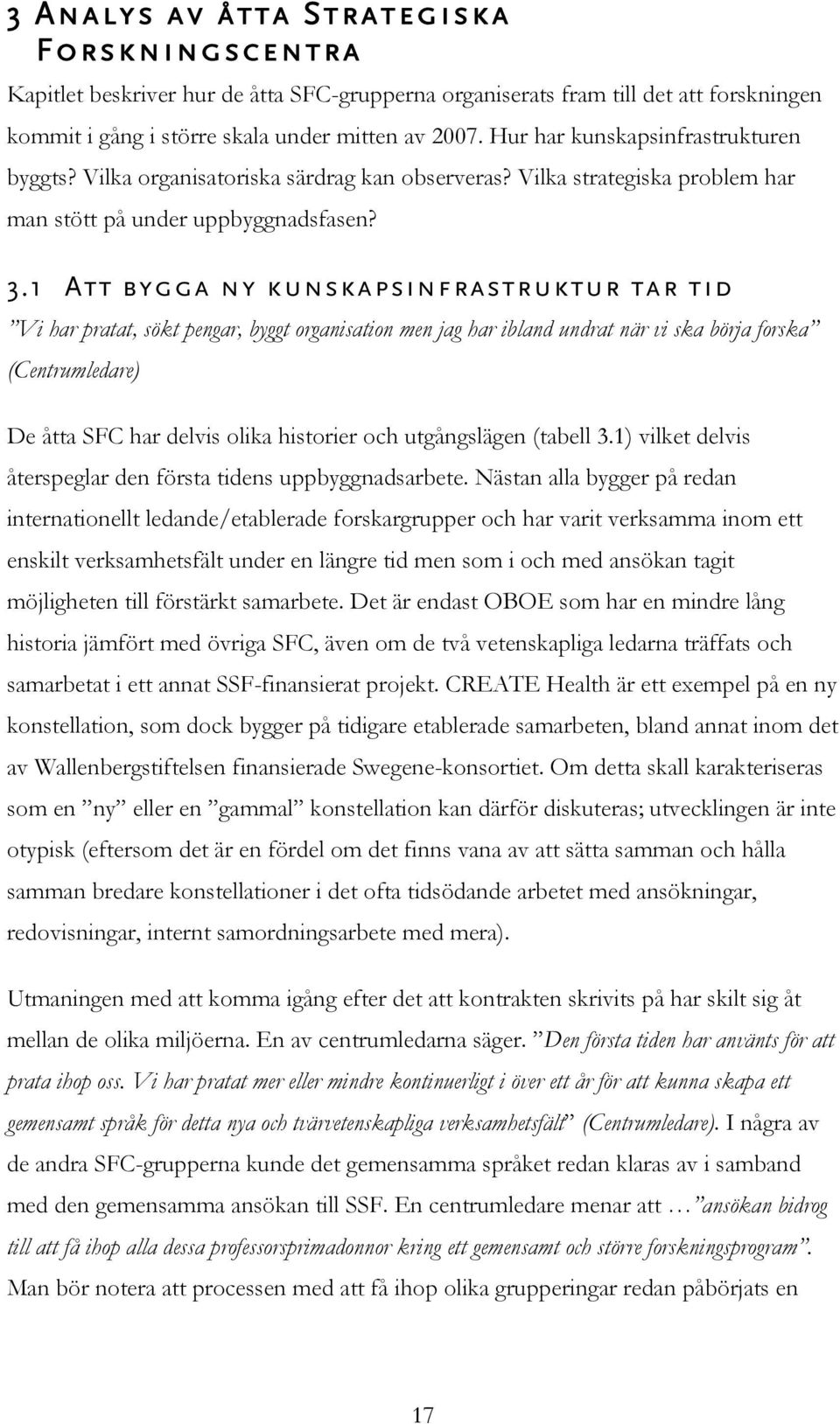 1 Att bygga ny kunskapsinfrastruktur tar tid Vi har pratat, sökt pengar, byggt organisation men jag har ibland undrat när vi ska börja forska (Centrumledare) De åtta SFC har delvis olika historier