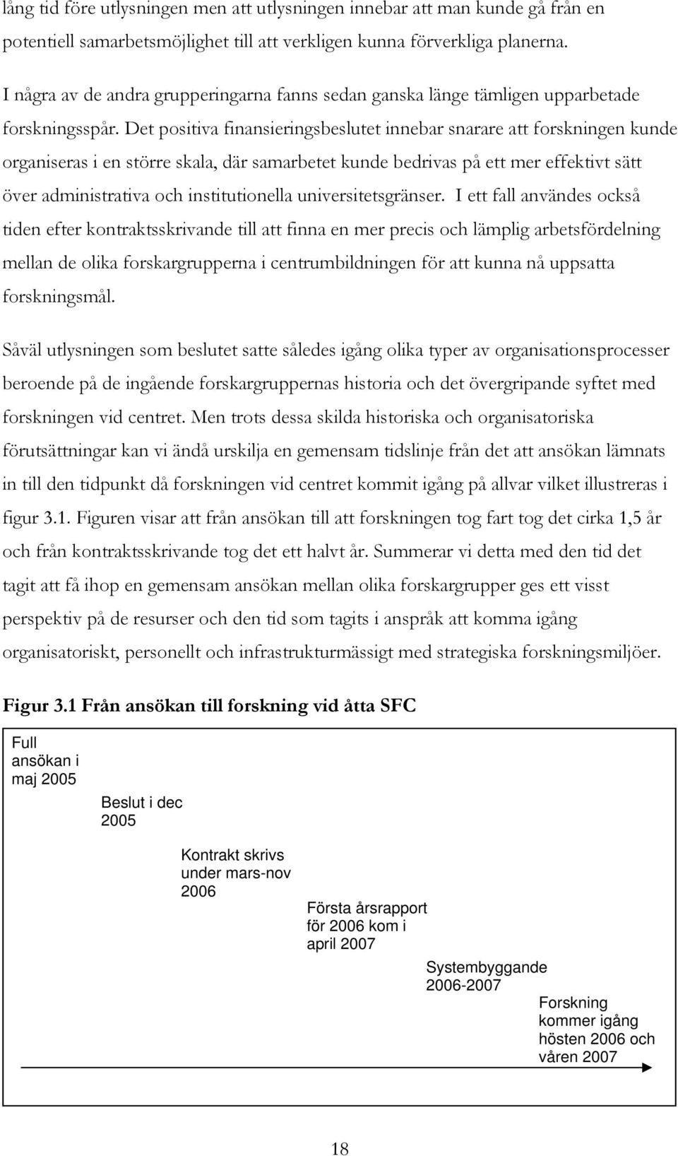 Det positiva finansieringsbeslutet innebar snarare att forskningen kunde organiseras i en större skala, där samarbetet kunde bedrivas på ett mer effektivt sätt över administrativa och institutionella