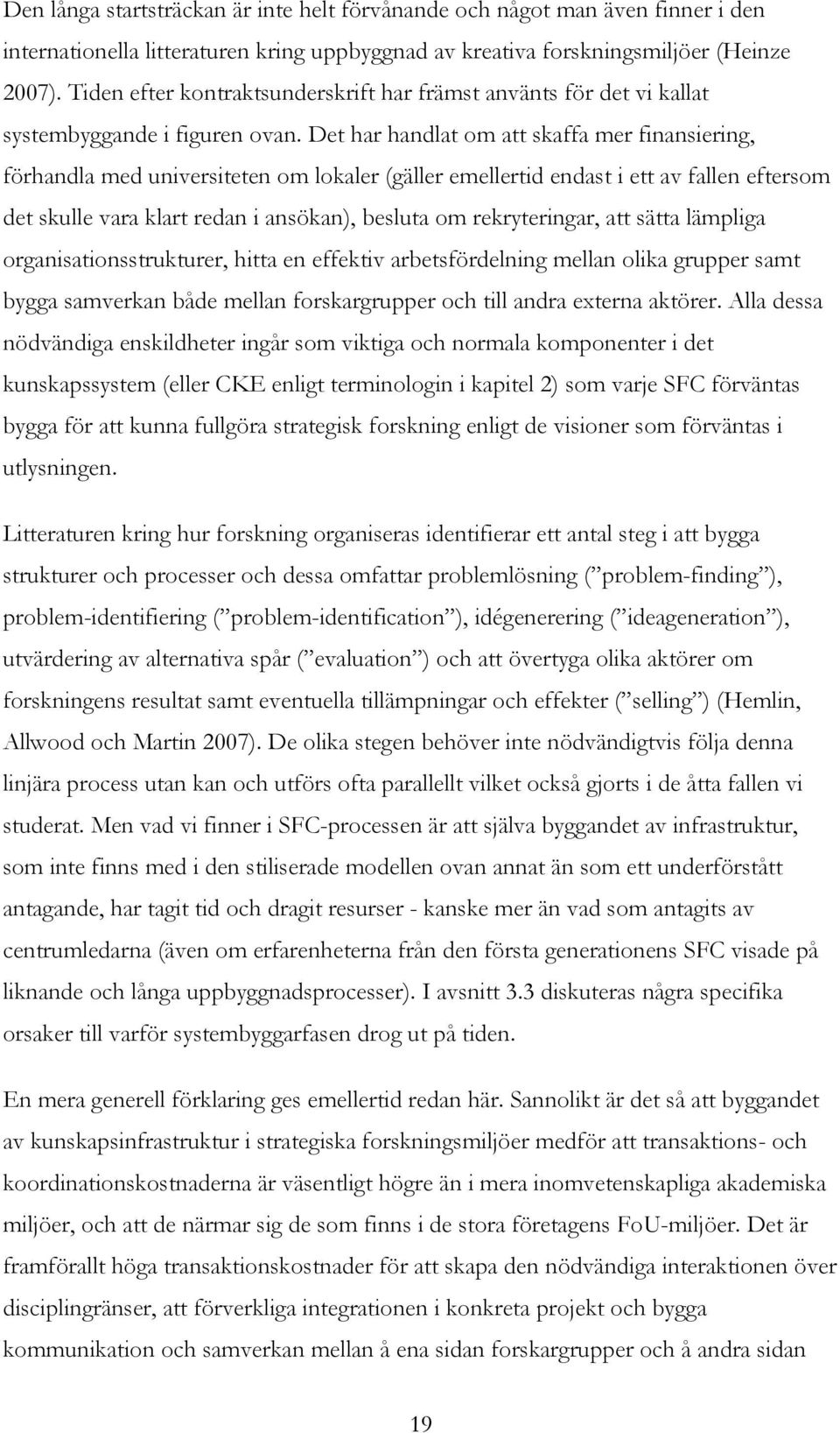 Det har handlat om att skaffa mer finansiering, förhandla med universiteten om lokaler (gäller emellertid endast i ett av fallen eftersom det skulle vara klart redan i ansökan), besluta om