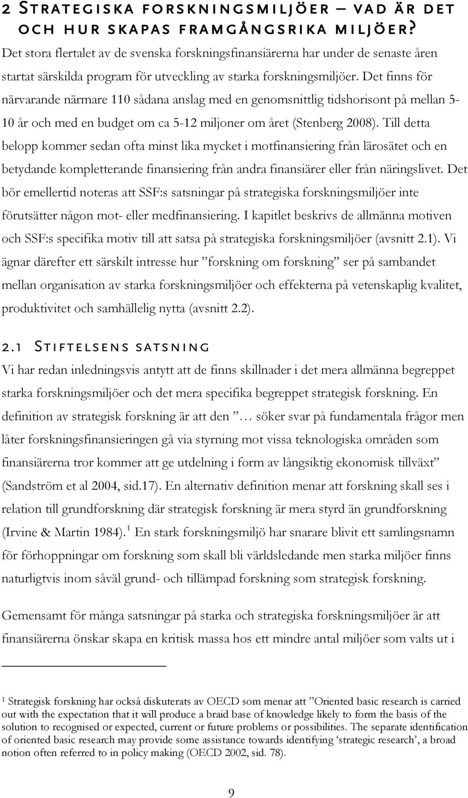 Det finns för närvarande närmare 110 sådana anslag med en genomsnittlig tidshorisont på mellan 5-10 år och med en budget om ca 5-12 miljoner om året (Stenberg 2008).