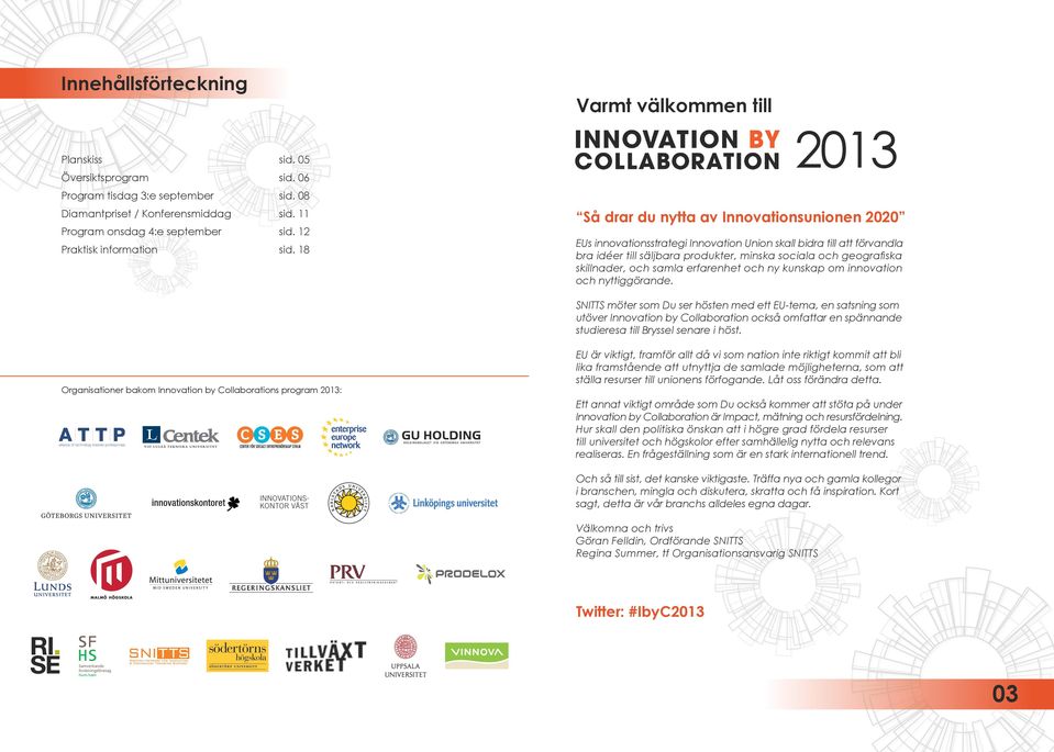 18 2013 Så drar du nytta av Innovationsunionen 2020 EUs innovationsstrategi Innovation Union skall bidra till att förvandla bra idéer till säljbara produkter, minska sociala och geografiska