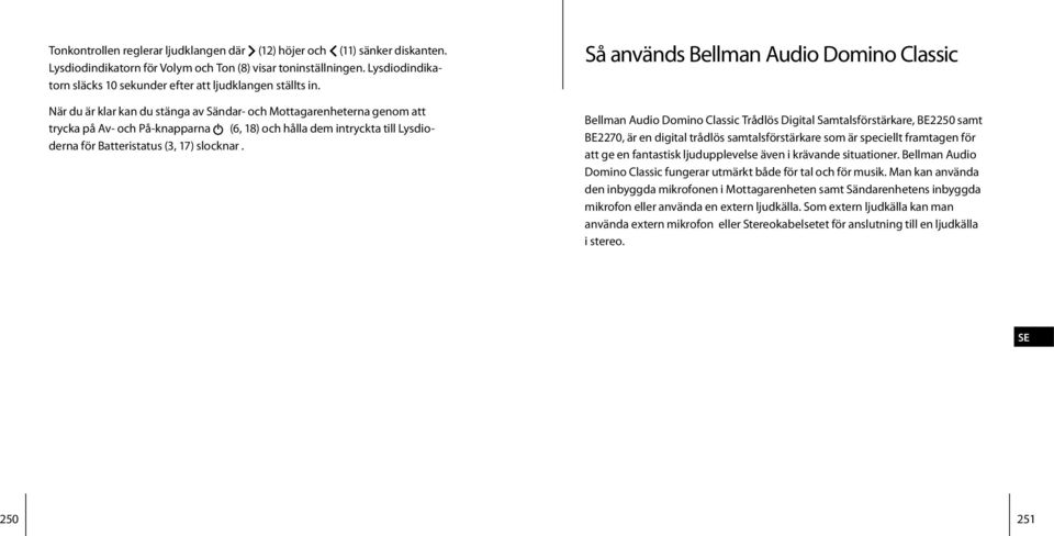 När du är klar kan du stänga av Sändar- och Mottagarenheterna genom att trycka på Av- och På-knapparna i (6, 18) och hålla dem intryckta till Lysdioderna för Batteristatus (3, 17) slocknar.