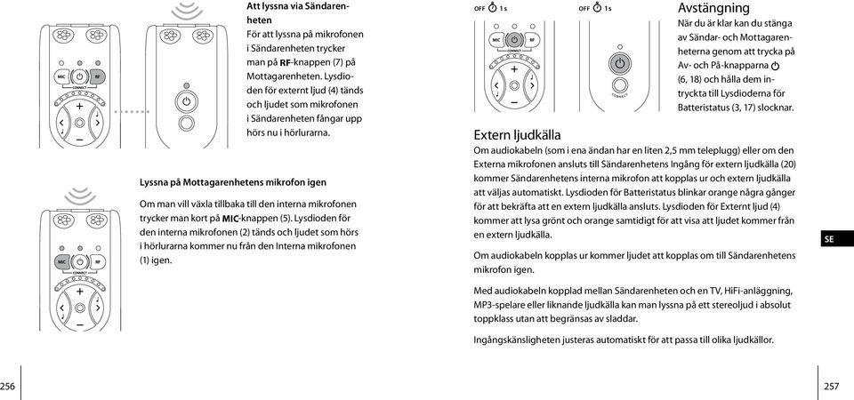 Lyssna på Mottagarenhetens mikrofon igen Om man vill växla tillbaka till den interna mikrofonen trycker man kort på M-knappen (5).