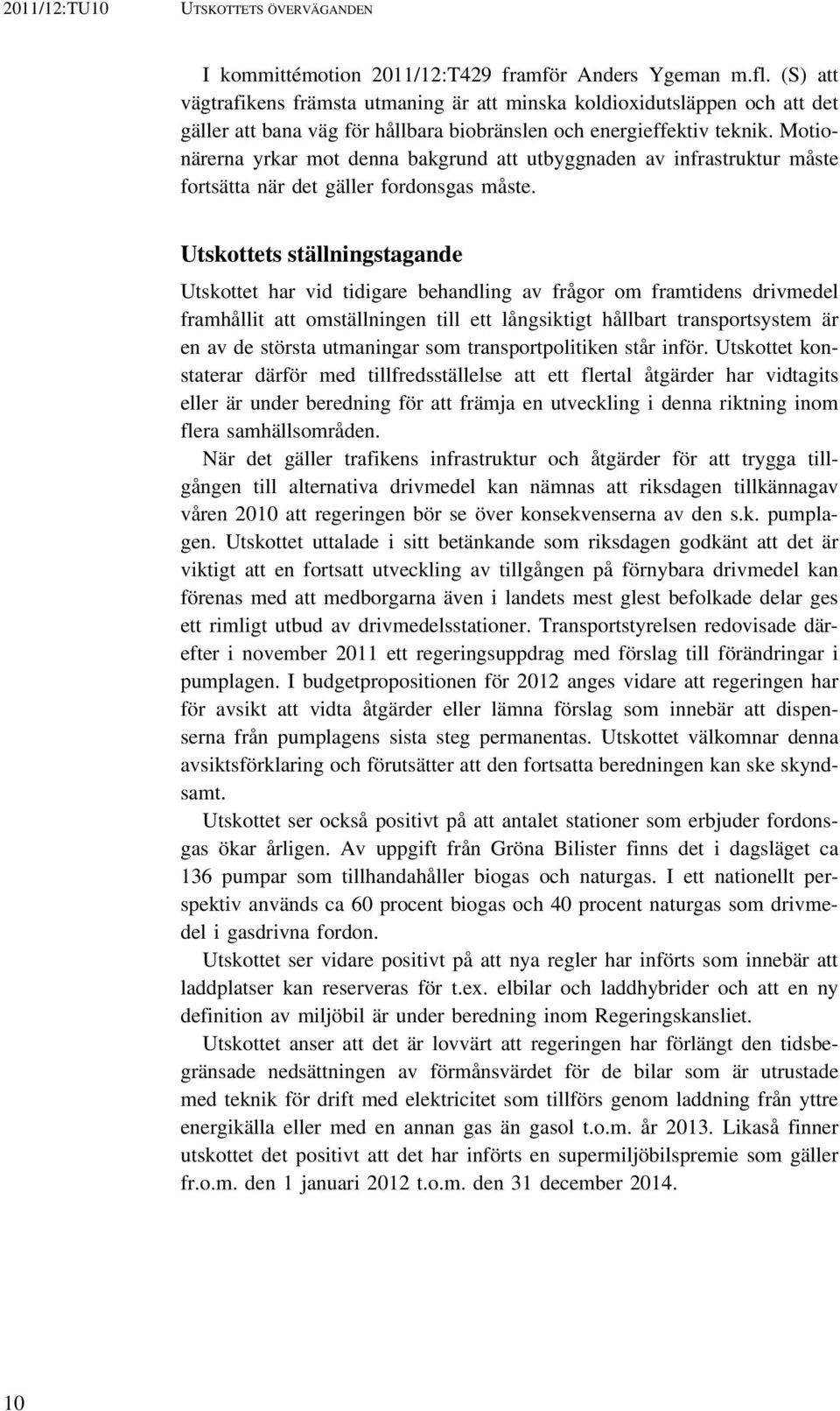 Motionärerna yrkar mot denna bakgrund att utbyggnaden av infrastruktur måste fortsätta när det gäller fordonsgas måste.