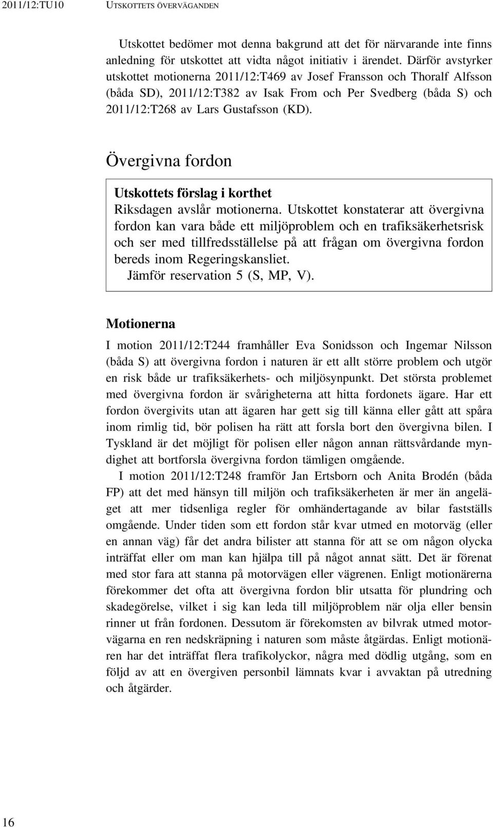 Övergivna fordon Utskottets förslag i korthet Riksdagen avslår motionerna.