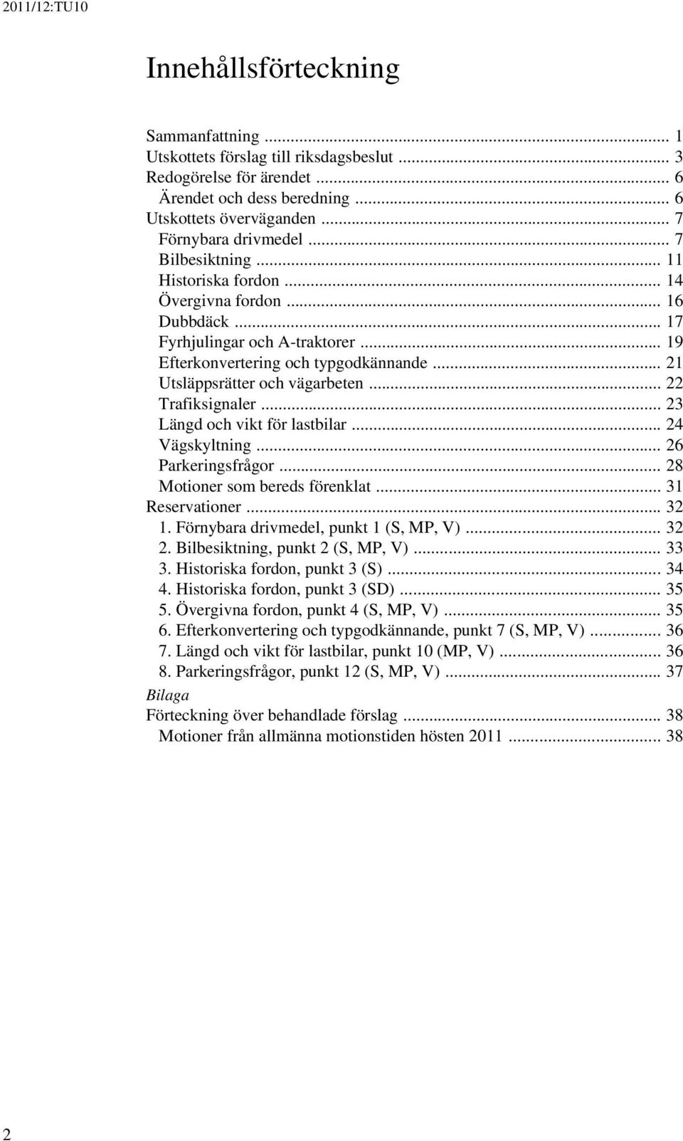 .. 22 Trafiksignaler... 23 Längd och vikt för lastbilar... 24 Vägskyltning... 26 Parkeringsfrågor... 28 Motioner som bereds förenklat... 31 Reservationer... 32 1.