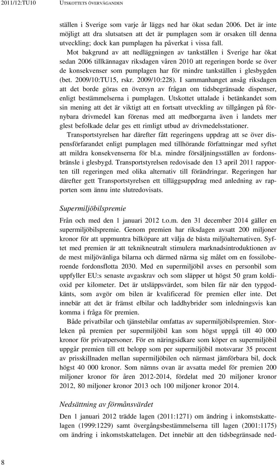 Mot bakgrund av att nedläggningen av tankställen i Sverige har ökat sedan 2006 tillkännagav riksdagen våren 2010 att regeringen borde se över de konsekvenser som pumplagen har för mindre tankställen