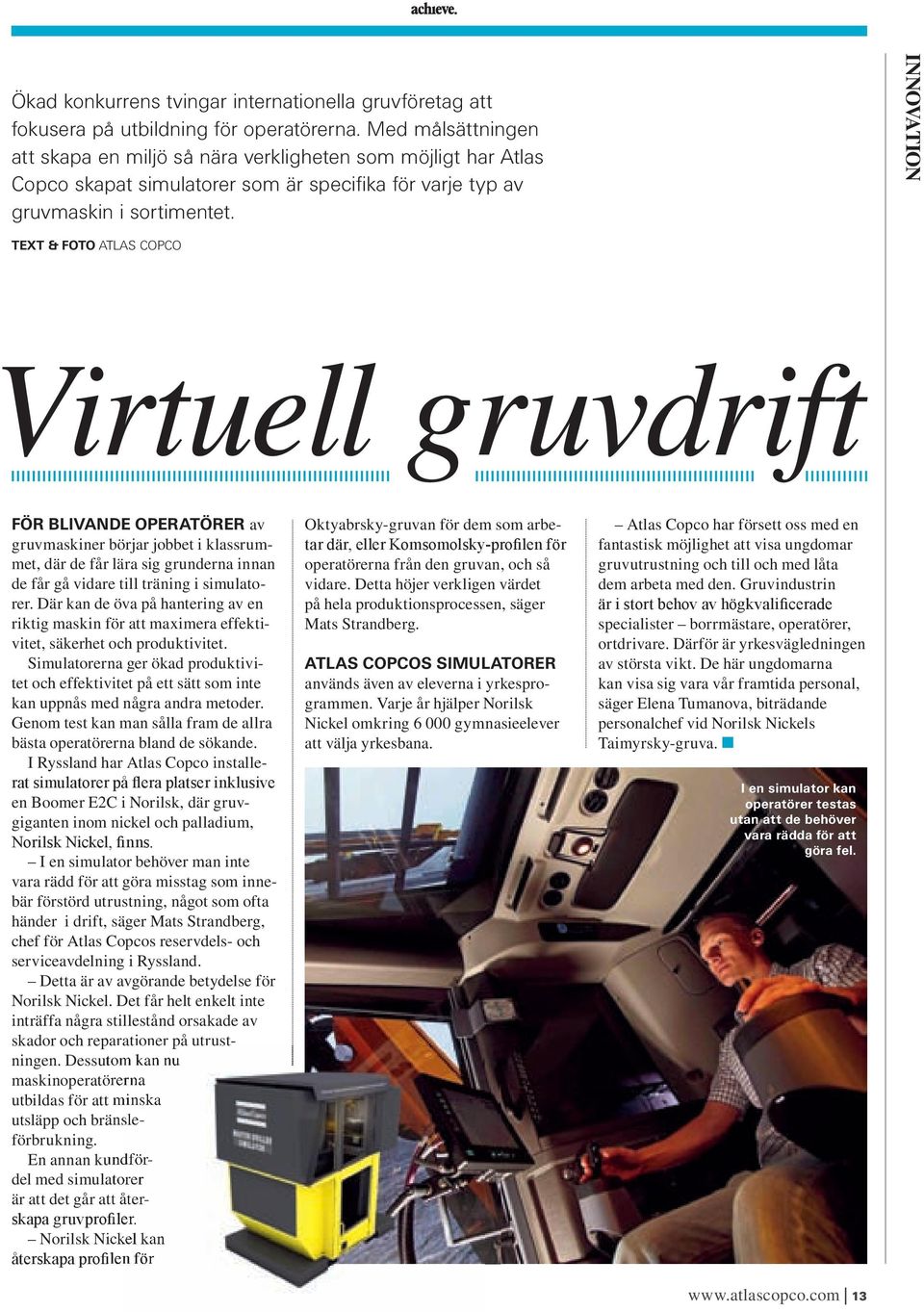 INNOVATION TEXT & FOTO ATLAS COPCO Virtuell gruvdrift FÖR BLIVANDE OPERATÖRER av gruvmaskiner börjar jobbet i klassrummet, där de får lära sig grunderna innan de får gå vidare till träning i