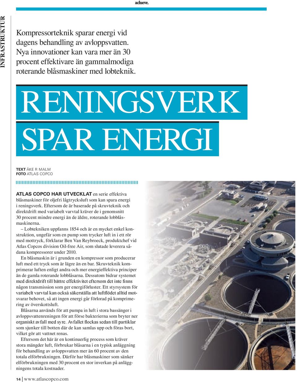 Eftersom de är baserade på skruvteknik och direktdrift med variabelt varvtal kräver de i genomsnitt 30 procent mindre energi än de äldre, roterande lobblåsmaskinerna.