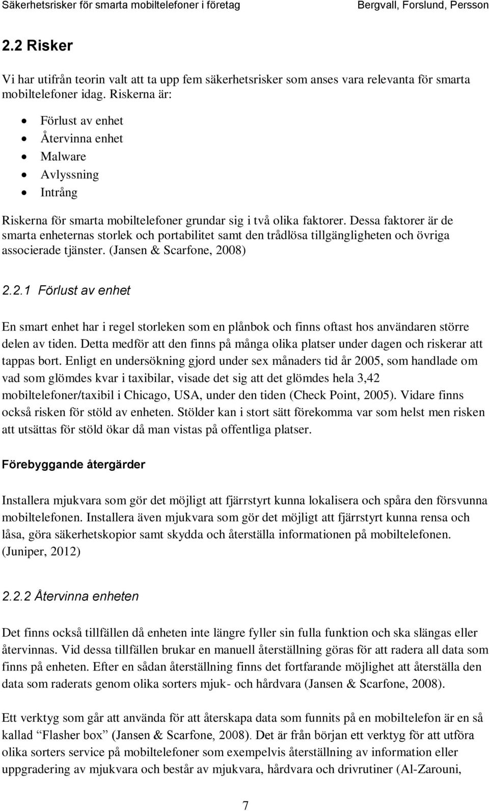 Dessa faktorer är de smarta enheternas storlek och portabilitet samt den trådlösa tillgängligheten och övriga associerade tjänster. (Jansen & Scarfone, 20