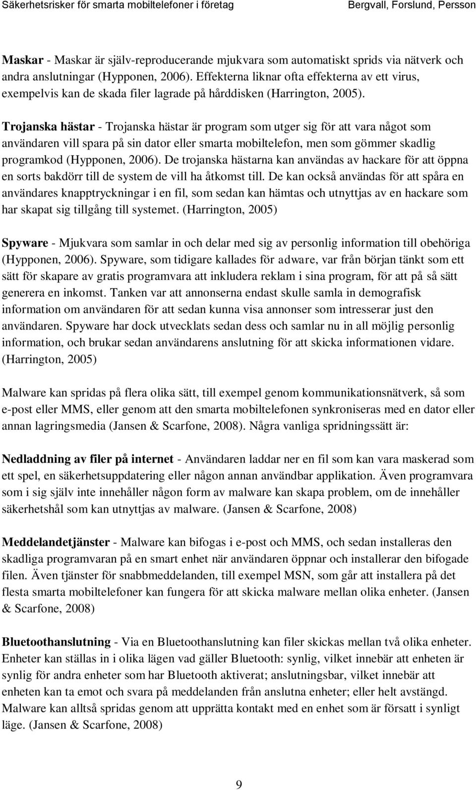 Trojanska hästar - Trojanska hästar är program som utger sig för att vara något som användaren vill spara på sin dator eller smarta mobiltelefon, men som gömmer skadlig programkod (Hypponen, 2006).