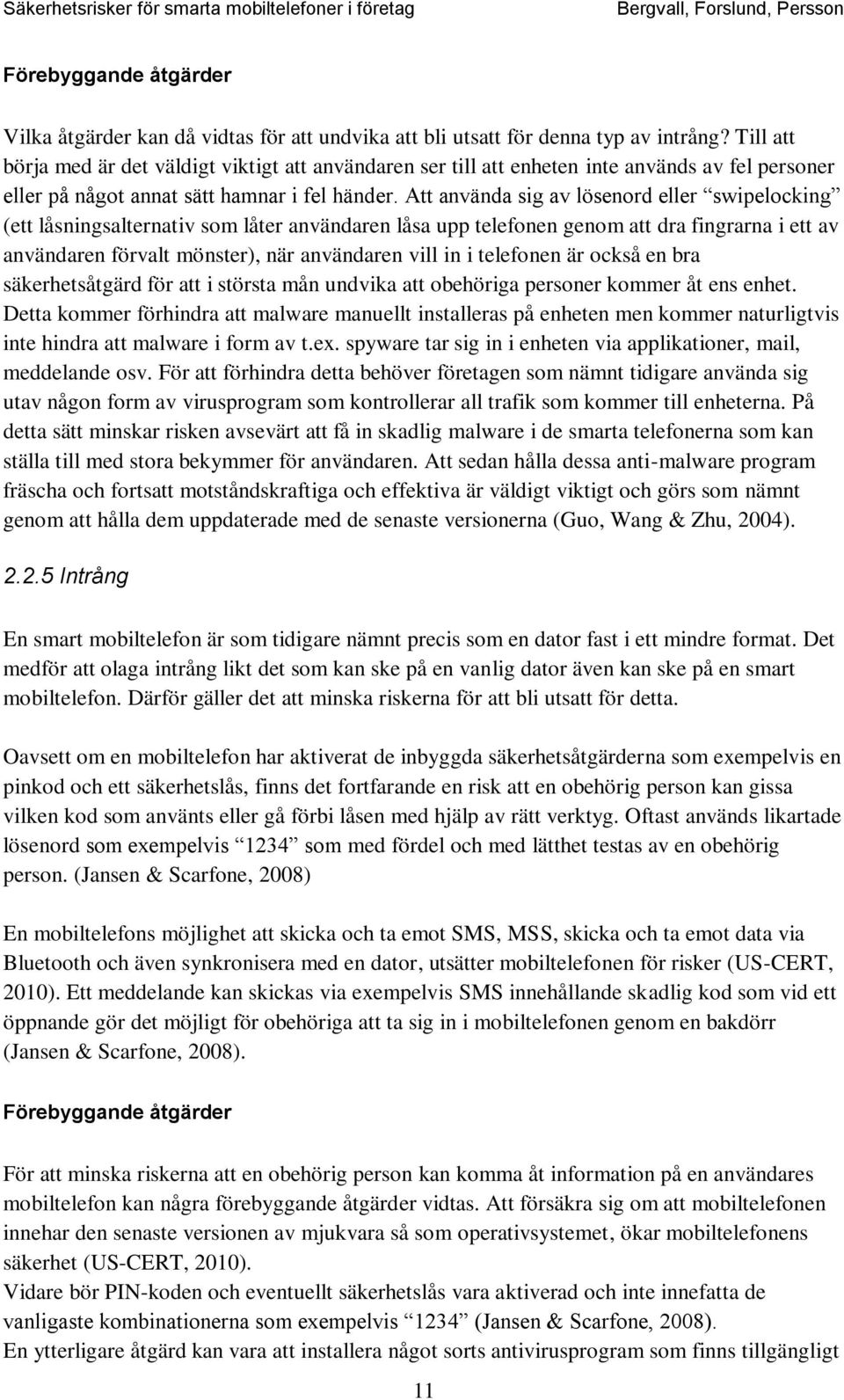 Att använda sig av lösenord eller swipelocking (ett låsningsalternativ som låter användaren låsa upp telefonen genom att dra fingrarna i ett av användaren förvalt mönster), när användaren vill in i