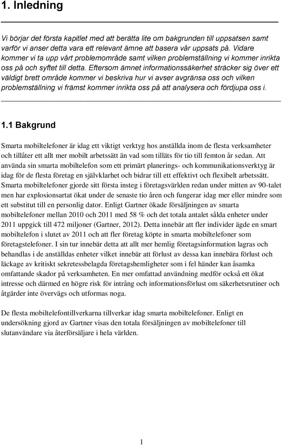 Eftersom ämnet informationssäkerhet sträcker sig över ett väldigt brett område kommer vi beskriva hur vi avser avgränsa oss och vilken problemställning vi främst kommer inrikta oss på att analysera