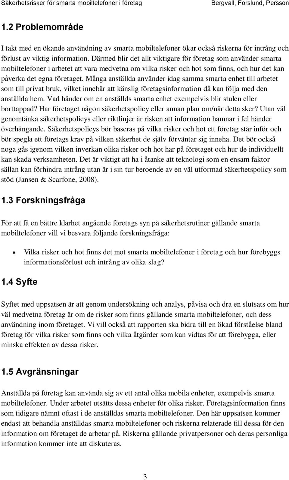 Många anställda använder idag samma smarta enhet till arbetet som till privat bruk, vilket innebär att känslig företagsinformation då kan följa med den anställda hem.