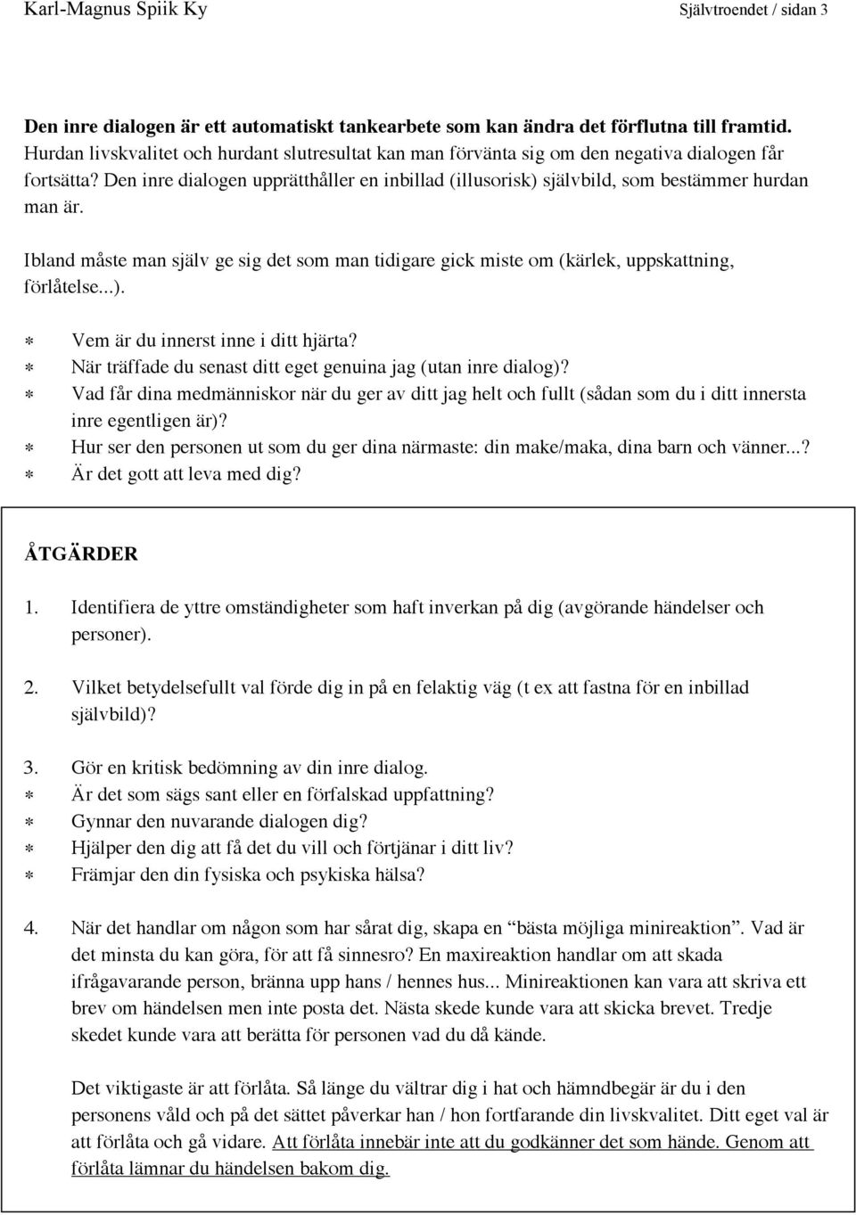 Den inre dialogen upprätthåller en inbillad (illusorisk) självbild, som bestämmer hurdan man är. Ibland måste man själv ge sig det som man tidigare gick miste om (kärlek, uppskattning, förlåtelse...). Vem är du innerst inne i ditt hjärta?