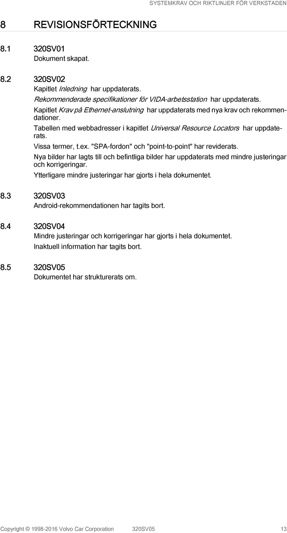 "SPA-fordon" och "point-to-point" har reviderats. Nya bilder har lagts till och befintliga bilder har uppdaterats med mindre justeringar och korrigeringar.