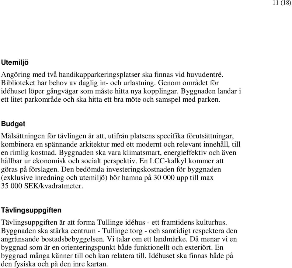 Budget Målsättningen för tävlingen är att, utifrån platsens specifika förutsättningar, kombinera en spännande arkitektur med ett modernt och relevant innehåll, till en rimlig kostnad.