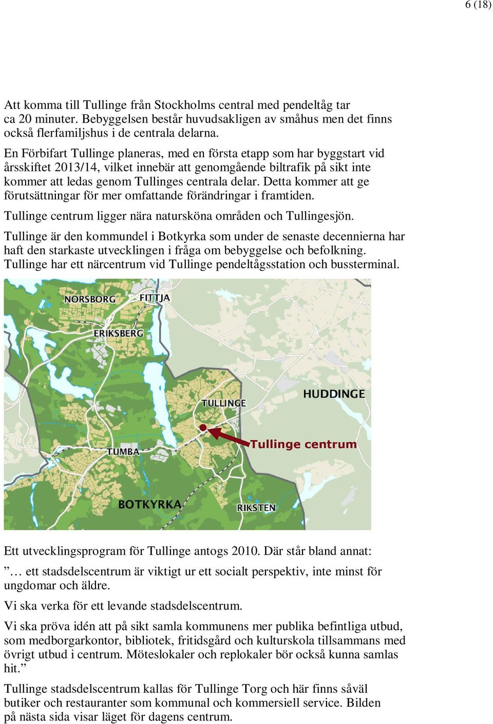 Detta kommer att ge förutsättningar för mer omfattande förändringar i framtiden. Tullinge centrum ligger nära natursköna områden och Tullingesjön.