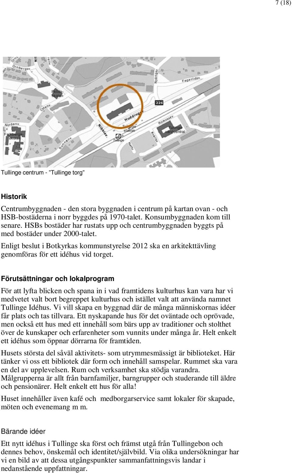 Förutsättningar och lokalprogram För att lyfta blicken och spana in i vad framtidens kulturhus kan vara har vi medvetet valt bort begreppet kulturhus och istället valt att använda namnet Tullinge