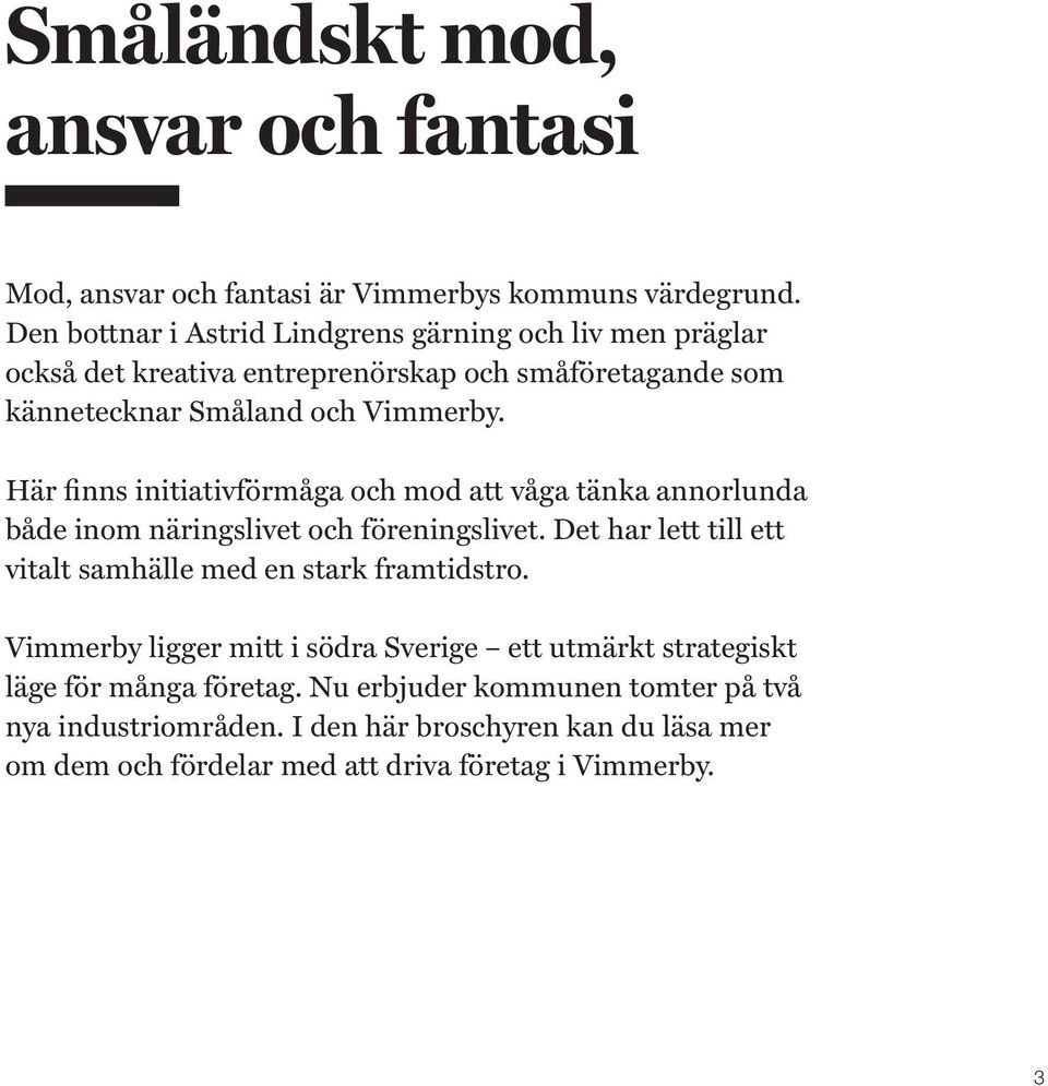 Här finns initiativförmåga och mod att våga tänka annorlunda både inom näringslivet och föreningslivet.