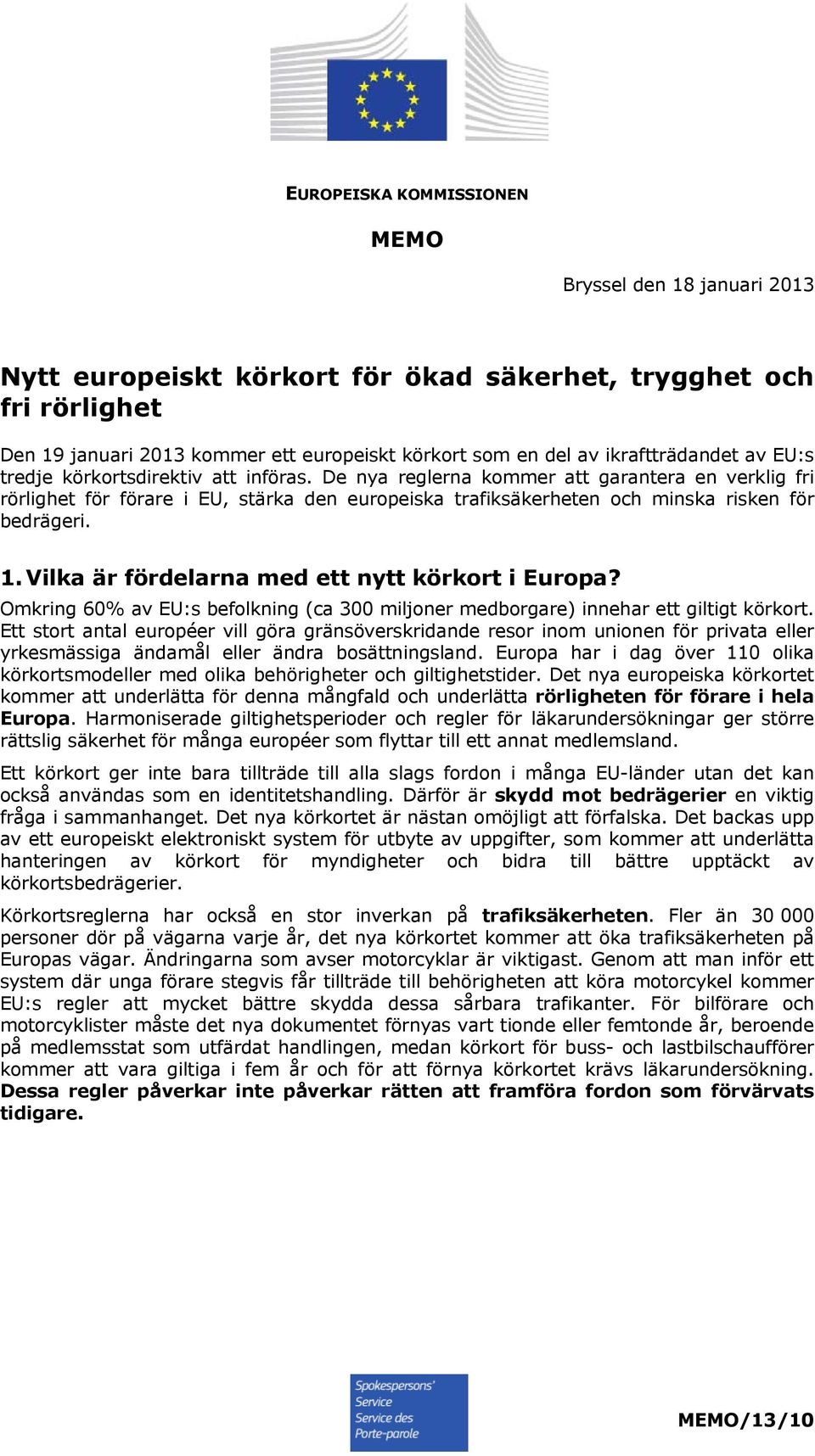 De nya reglerna kommer att garantera en verklig fri rörlighet för förare i EU, stärka den europeiska trafiksäkerheten och minska risken för bedrägeri. 1.