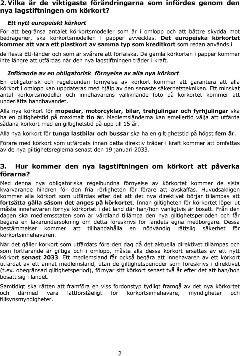 Det europeiska körkortet kommer att vara ett plastkort av samma typ som kreditkort som redan används i de flesta EU-länder och som är svårare att förfalska.