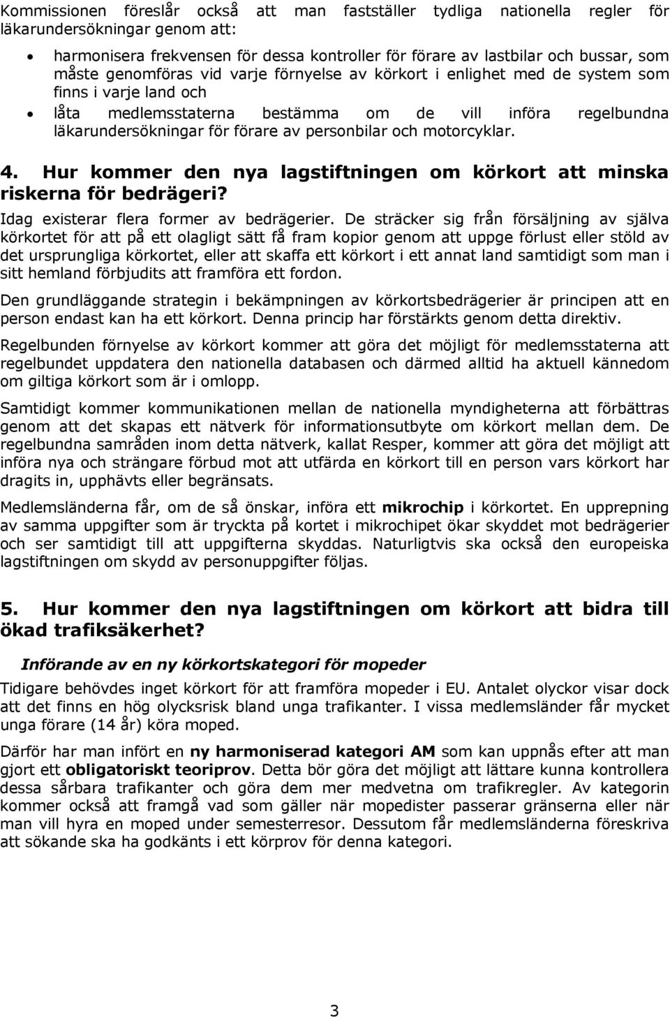 och motorcyklar. 4. Hur kommer den nya lagstiftningen om körkort att minska riskerna för bedrägeri? Idag existerar flera former av bedrägerier.