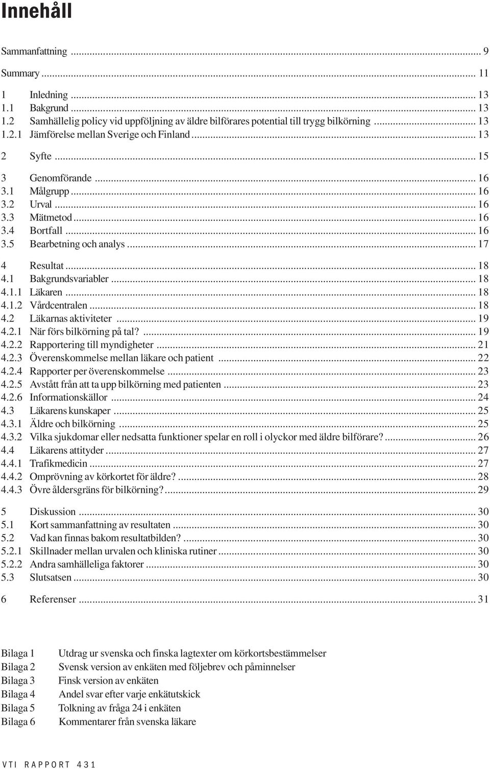 .. 18 4.1.2 Vårdcentralen... 18 4.2 Läkarnas aktiviteter... 19 4.2.1 När förs bilkörning på tal?...19 4.2.2 Rapportering till myndigheter... 21 4.2.3 Överenskommelse mellan läkare och patient... 22 4.