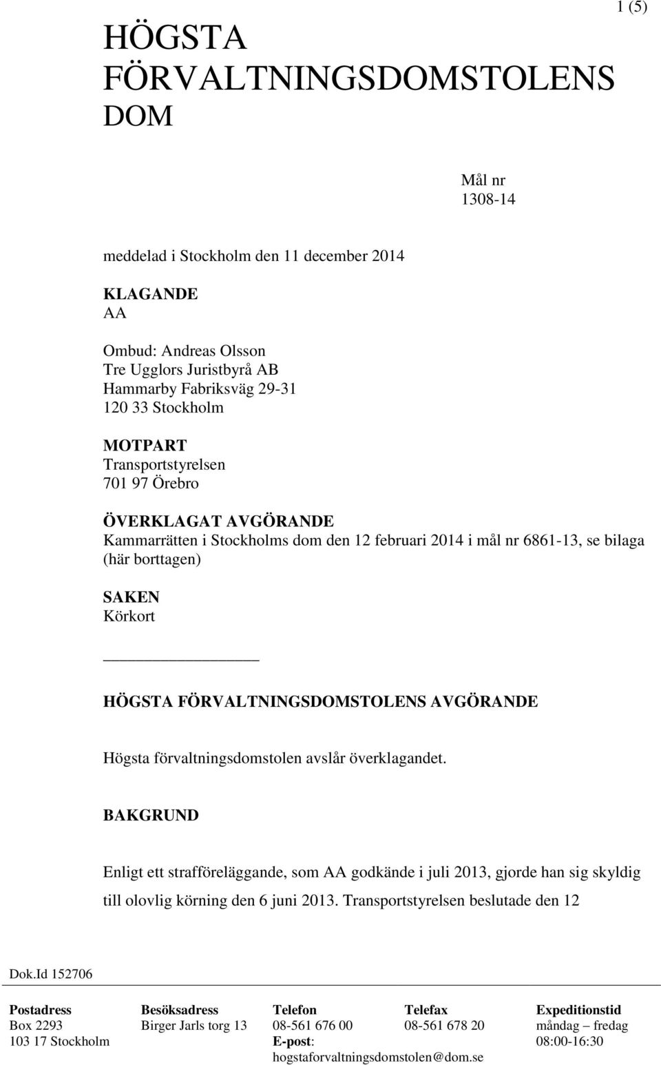 AVGÖRANDE Högsta förvaltningsdomstolen avslår överklagandet. BAKGRUND Enligt ett strafföreläggande, som AA godkände i juli 2013, gjorde han sig skyldig till olovlig körning den 6 juni 2013.