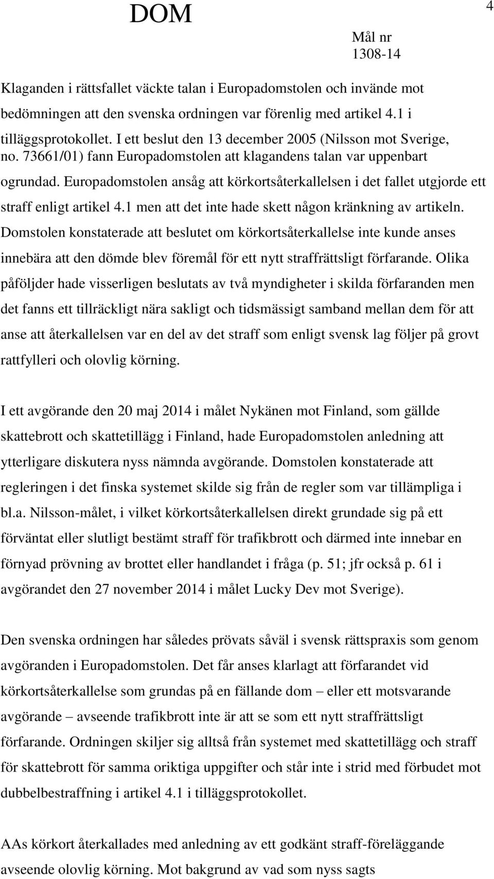 Europadomstolen ansåg att körkortsåterkallelsen i det fallet utgjorde ett straff enligt artikel 4.1 men att det inte hade skett någon kränkning av artikeln.