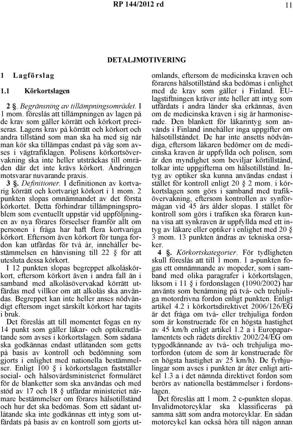 Polisens körkortsövervakning ska inte heller utsträckas till områden där det inte krävs körkort. Ändringen motsvarar nuvarande praxis. 3. Definitioner.