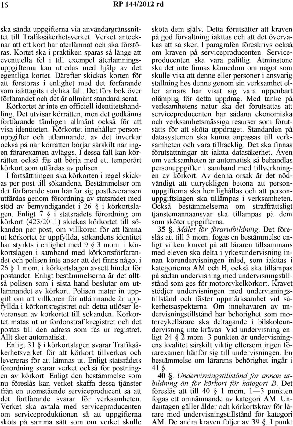 Därefter skickas korten för att förstöras i enlighet med det förfarande som iakttagits i dylika fall. Det förs bok över förfarandet och det är allmänt standardiserat.