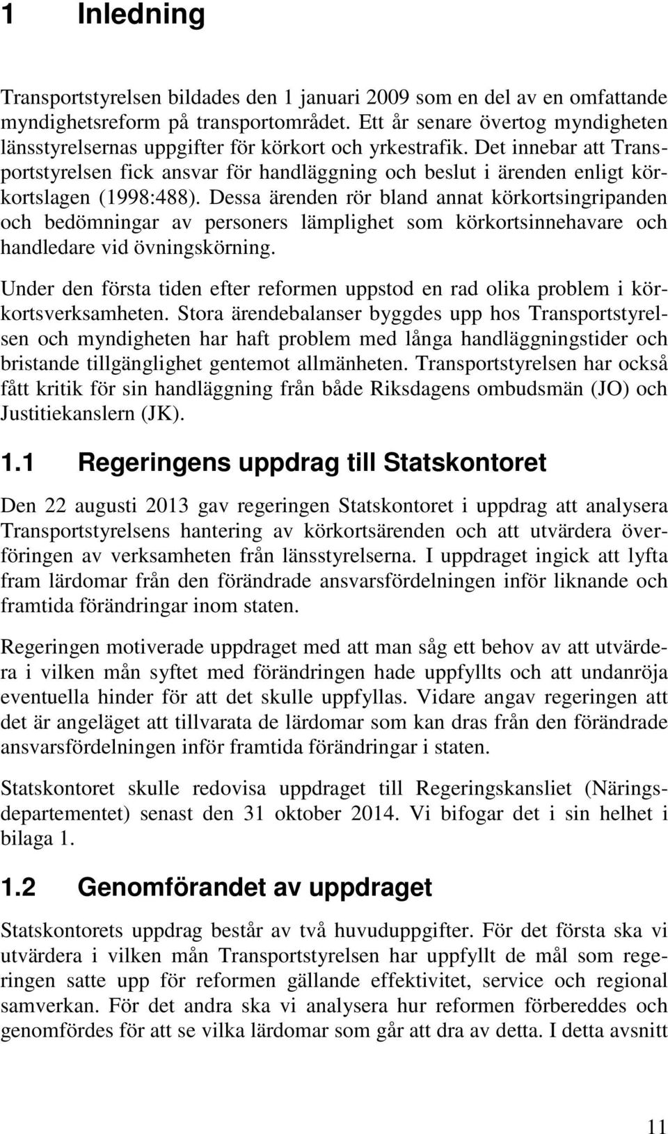 Det innebar att Transportstyrelsen fick ansvar för handläggning och beslut i ärenden enligt körkortslagen (1998:488).