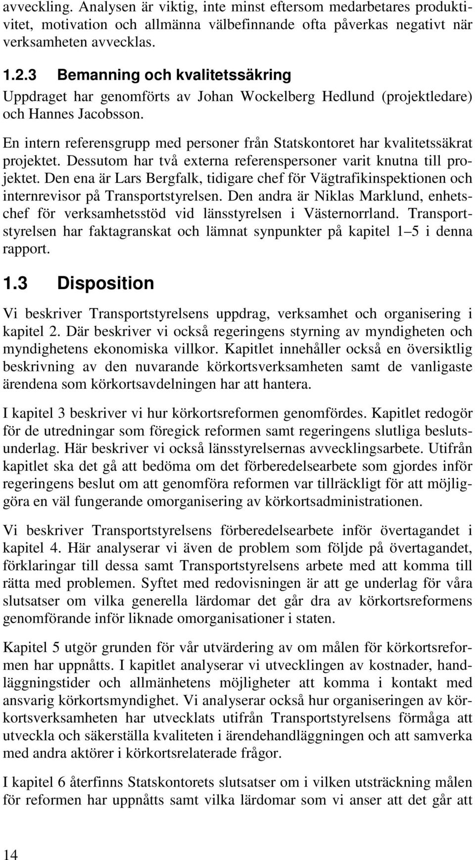 En intern referensgrupp med personer från Statskontoret har kvalitetssäkrat projektet. Dessutom har två externa referenspersoner varit knutna till projektet.