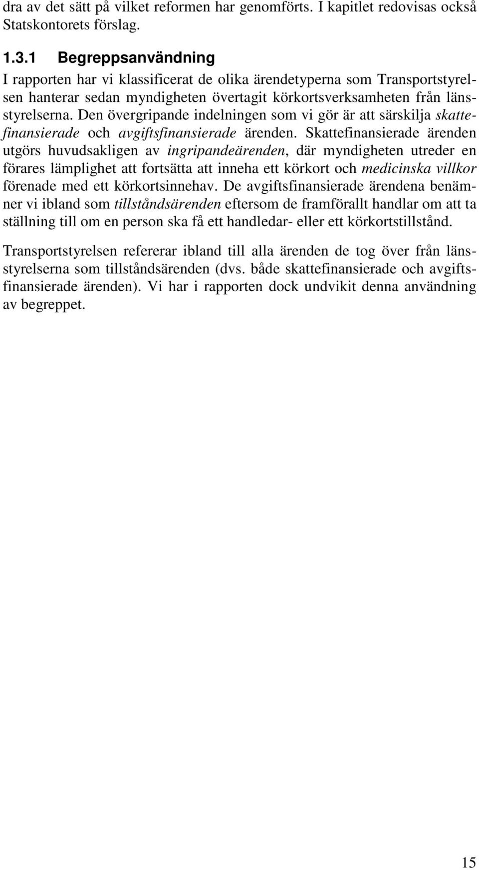 Den övergripande indelningen som vi gör är att särskilja skattefinansierade och avgiftsfinansierade ärenden.