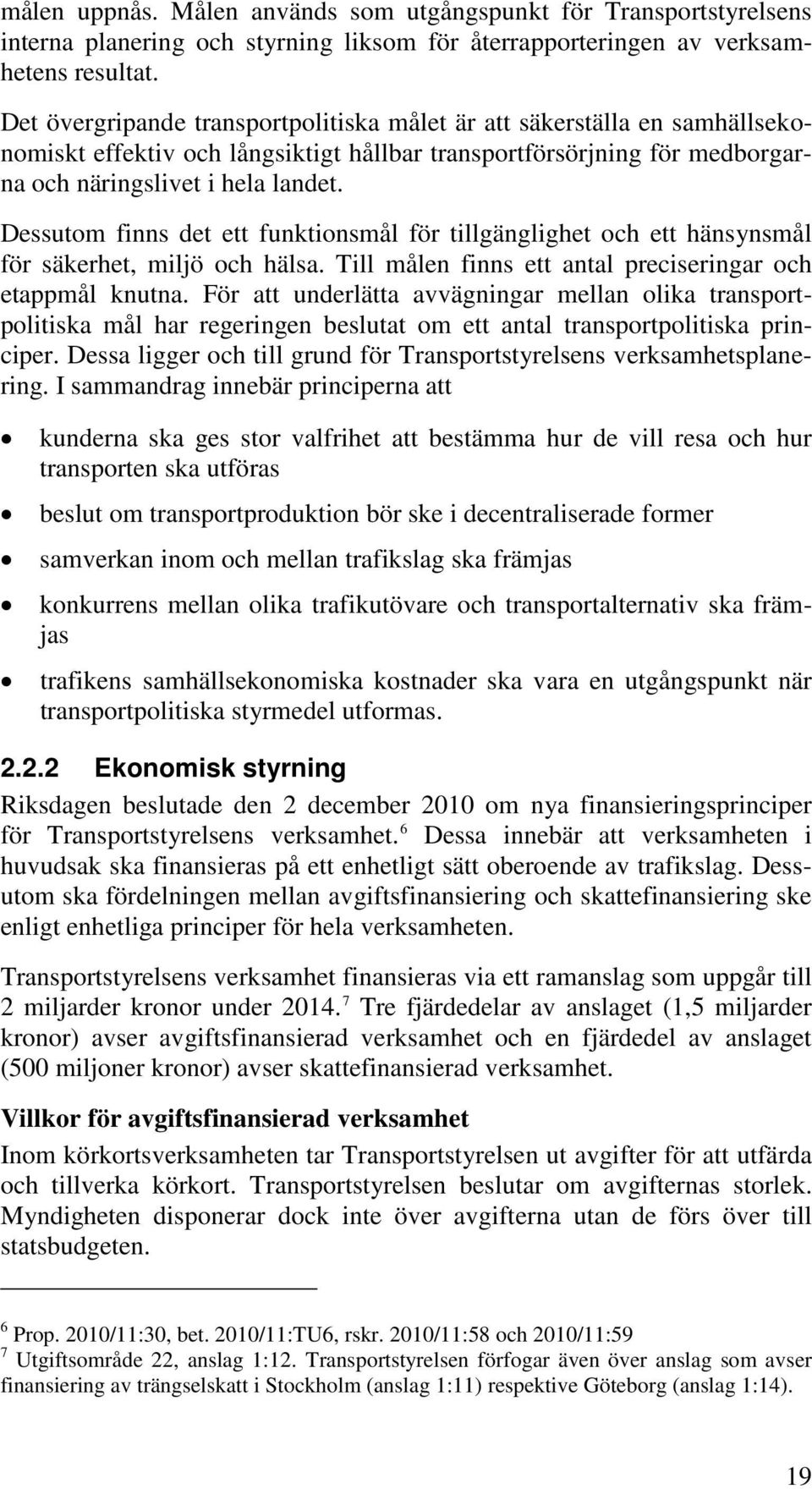 Dessutom finns det ett funktionsmål för tillgänglighet och ett hänsynsmål för säkerhet, miljö och hälsa. Till målen finns ett antal preciseringar och etappmål knutna.