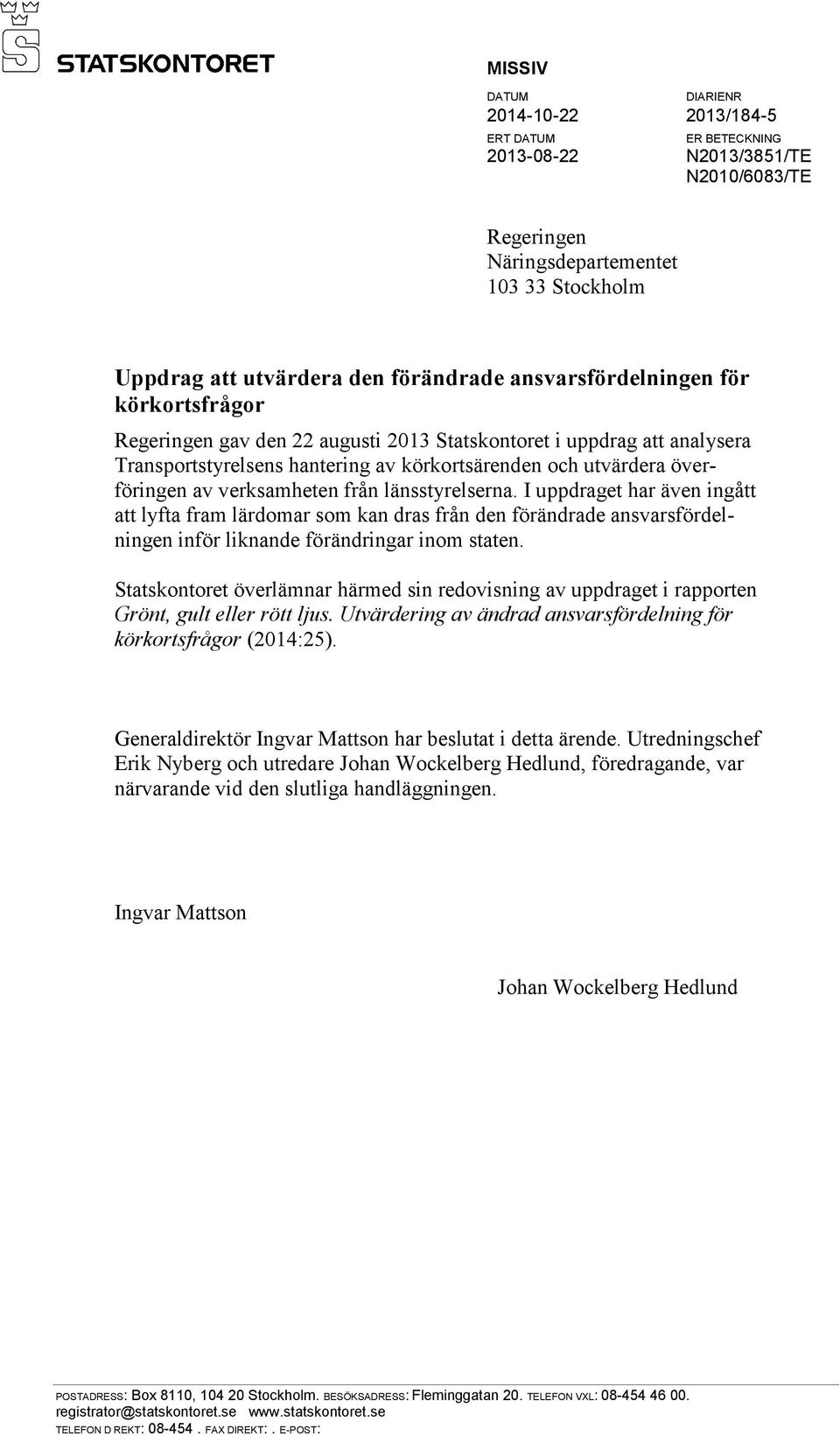 verksamheten från länsstyrelserna. I uppdraget har även ingått att lyfta fram lärdomar som kan dras från den förändrade ansvarsfördelningen inför liknande förändringar inom staten.